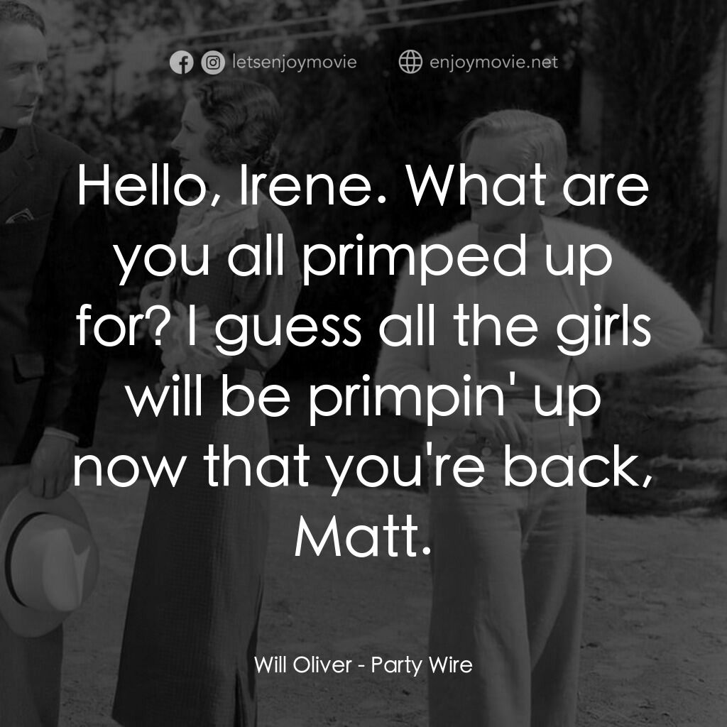 Party Wire電影對白：Will Oliver:  Hello, Irene. What are you all primped up for? I guess all the girl