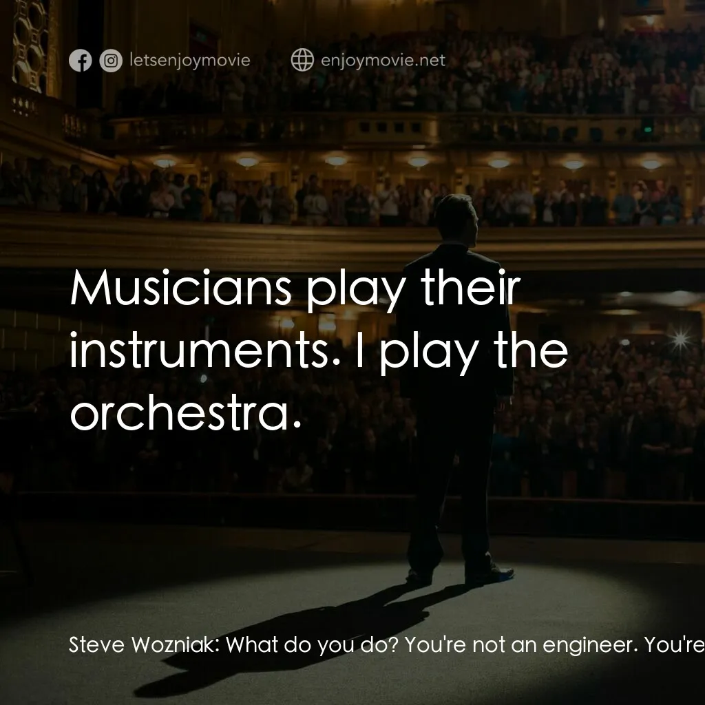 史帝夫賈伯斯電影對白：Steve Wozniak:  What do you do? You're not an engineer. You're not a designer. Yo