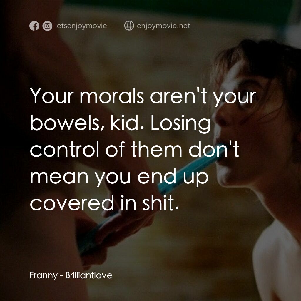 Brilliantlove電影對白：Franny:  Your morals aren't your bowels, kid. Losing control of them don't mean y