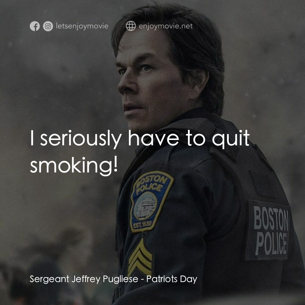 愛國者行動電影對白：Sergeant Jeffrey Pugliese:  I seriously have to quit smoking!