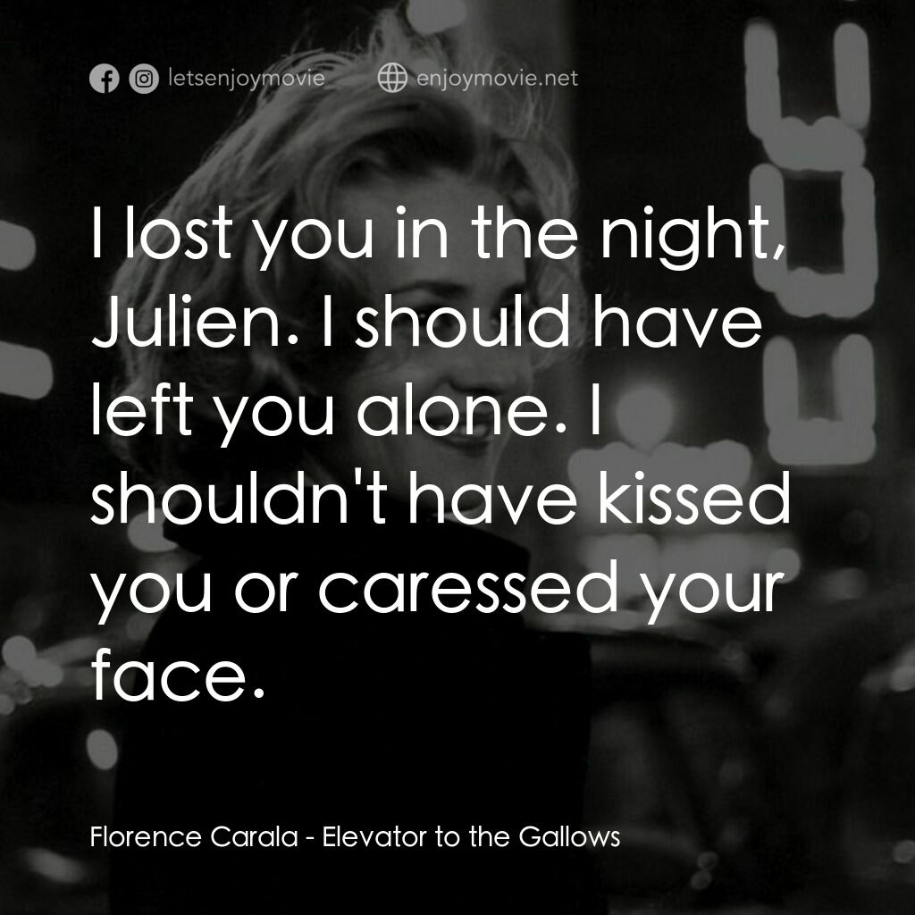 從電梯到死刑台電影對白：Florence Carala:  I lost you in the night, Julien. I should have left you alone. 
