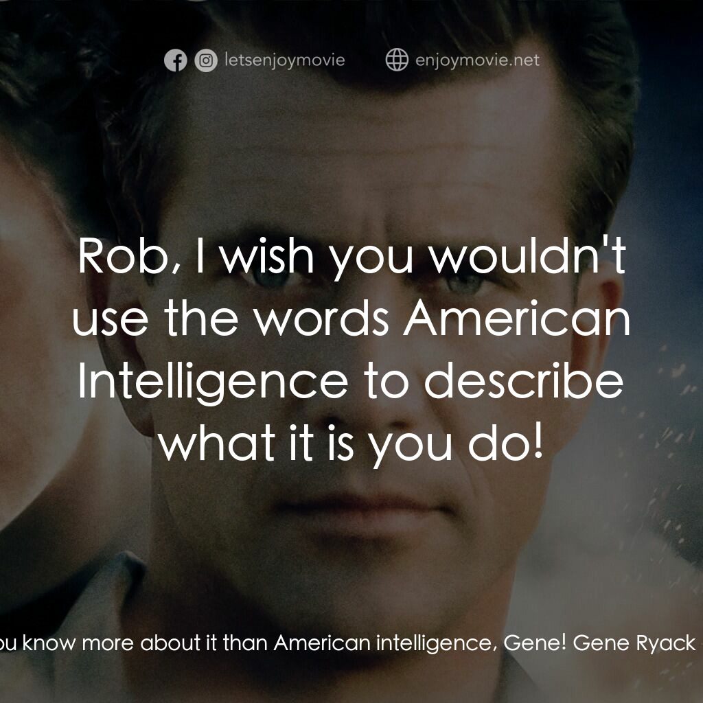飛離航道電影對白：Rob Diehl:  You know more about it than American intelligence, Gene! Gene Ryack: 