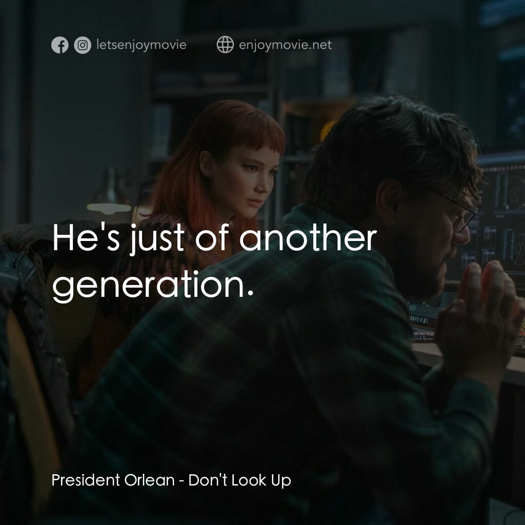 千萬別抬頭電影對白：President Orlean:  He's just of another generation.