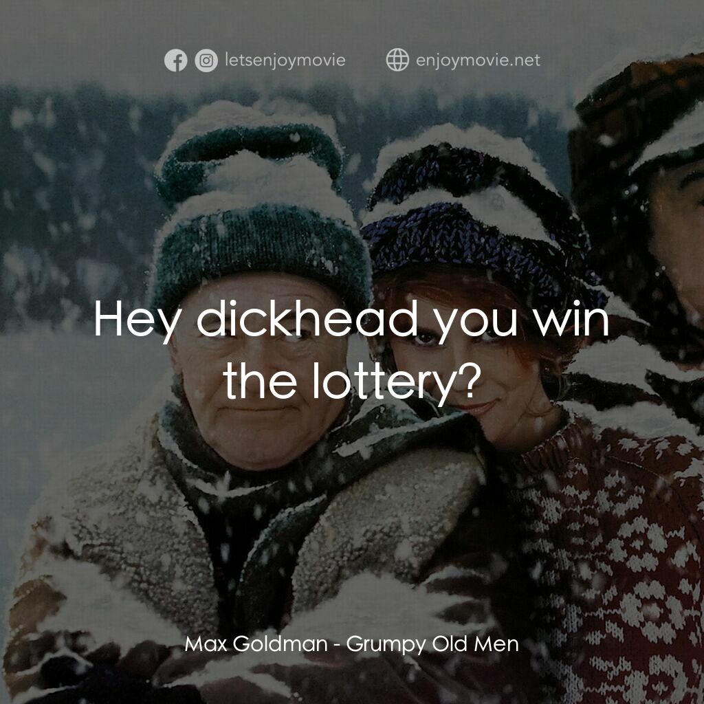 鬥氣老頑童經典對白：Max Goldman:  Hey dickhead you win the lottery?