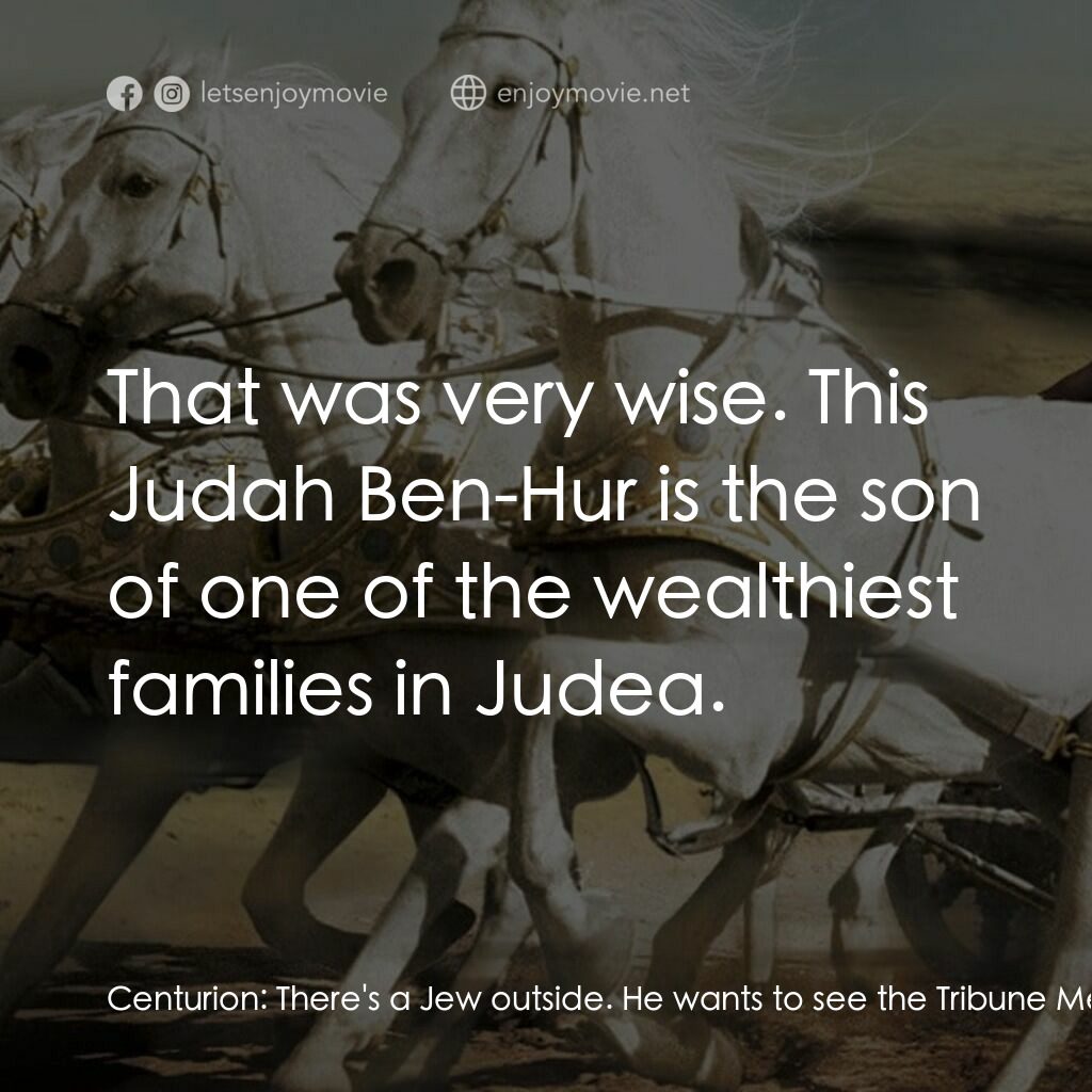 賓漢電影對白：Centurion:  There's a Jew outside. He wants to see the Tribune Messala. Messala: 