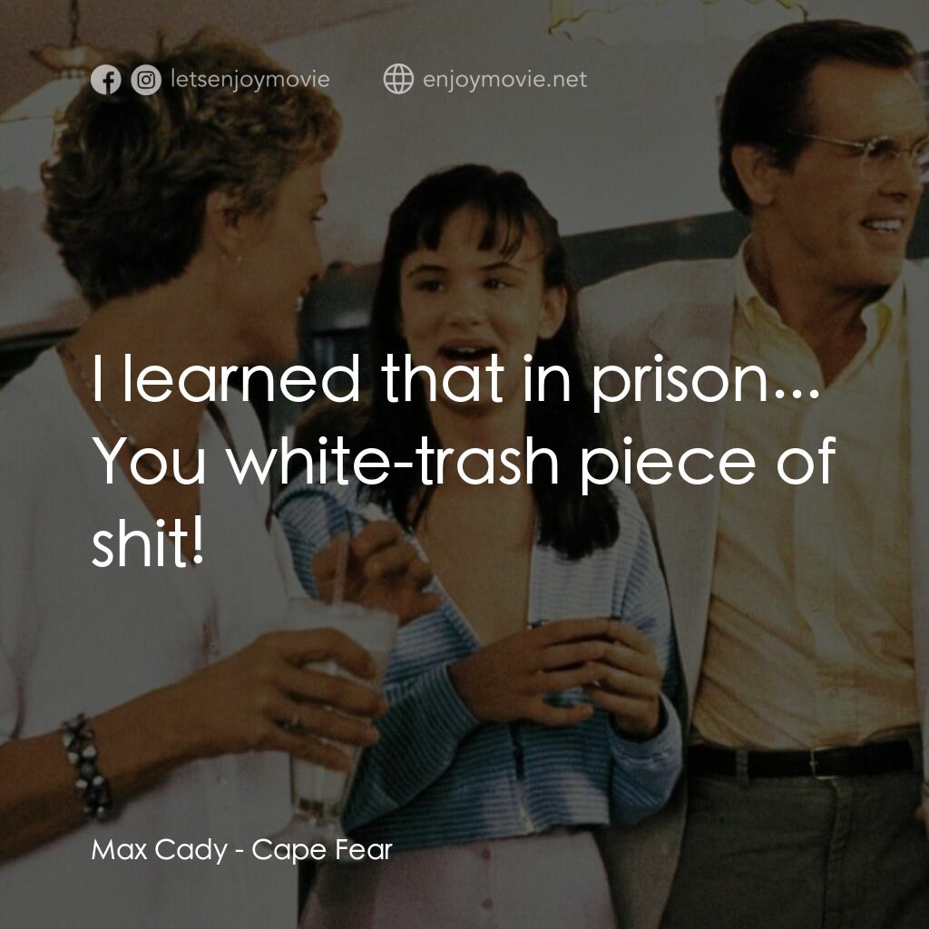 恐怖角電影對白：Max Cady:  I learned that in prison... You white-trash piece of shit!