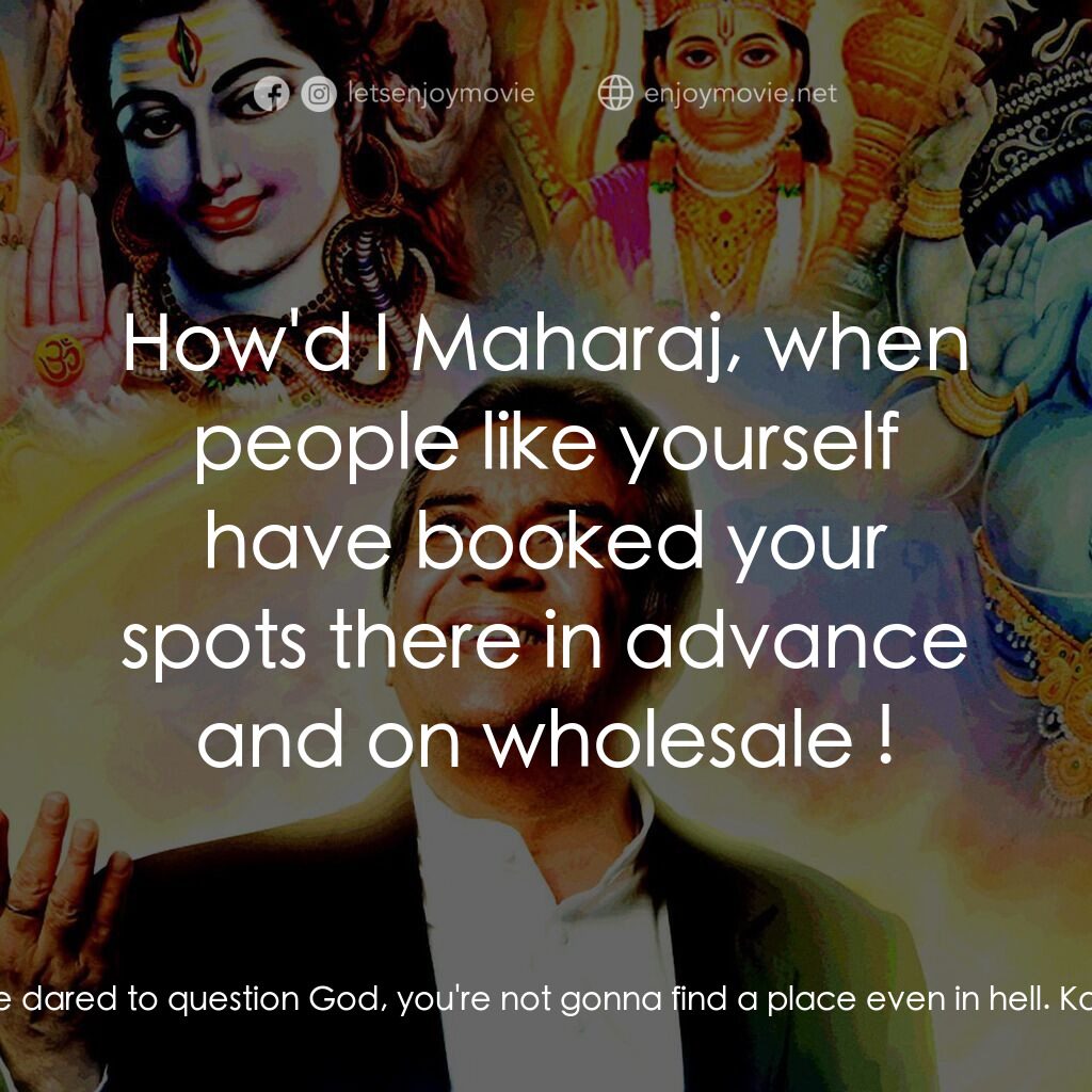 偶滴神啊電影對白：Siddeshwar Maharaj:  You've dared to question God, you're not gonna find a place 