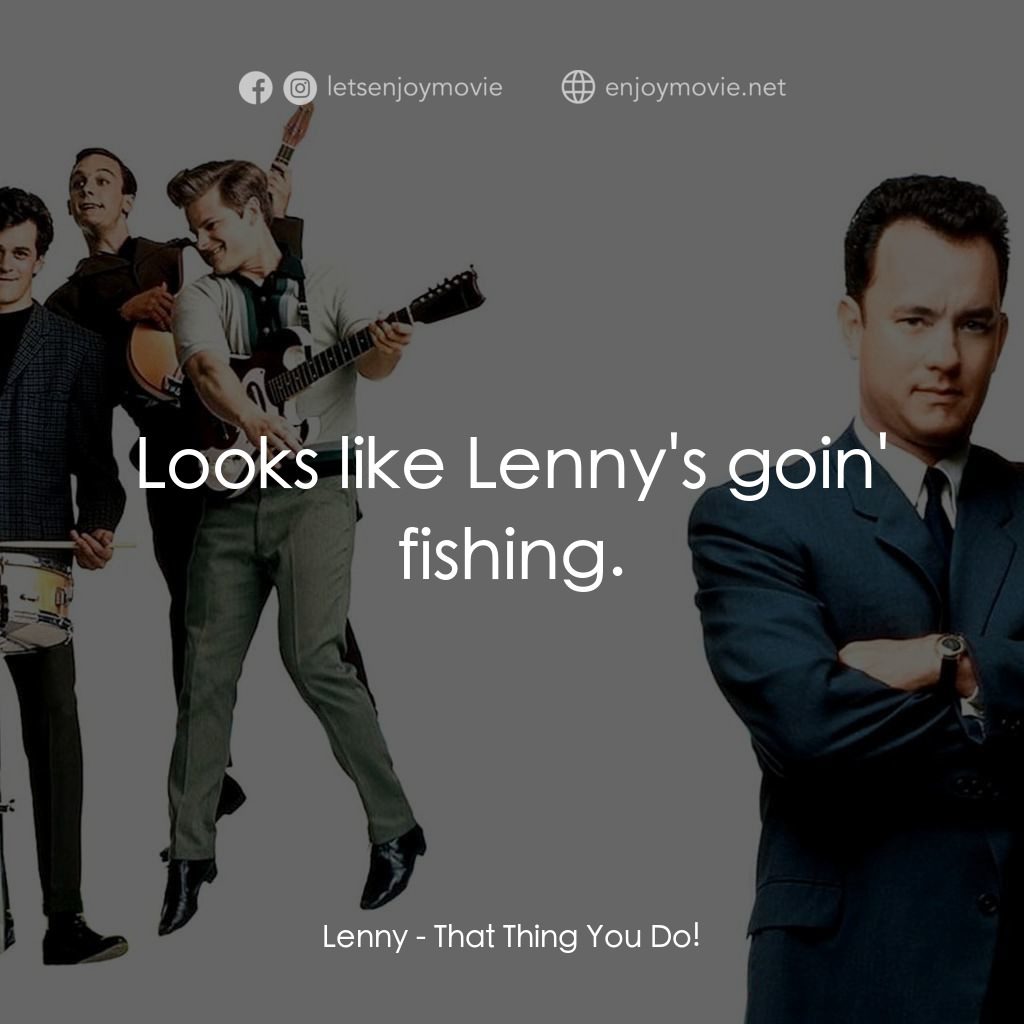 那一天傳奇電影對白：Lenny: Looks like Lenny's goin' fishing.