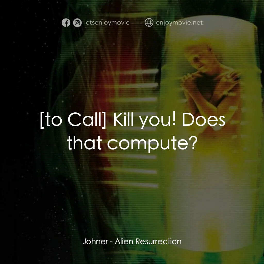 異形4：浴火重生電影對白：Johner:  Kill you! Does that compute?