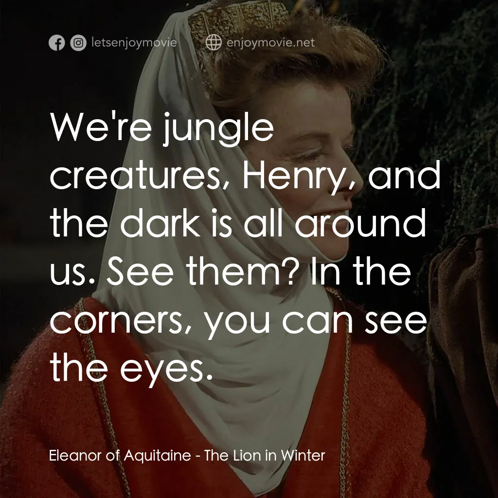 冬之獅電影對白：Eleanor of Aquitaine:  We're jungle creatures, Henry, and the dark is all around 