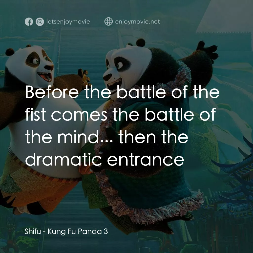 功夫熊貓 3電影對白：Shifu:  Before the battle of the fist comes the battle of the mind... then the dr