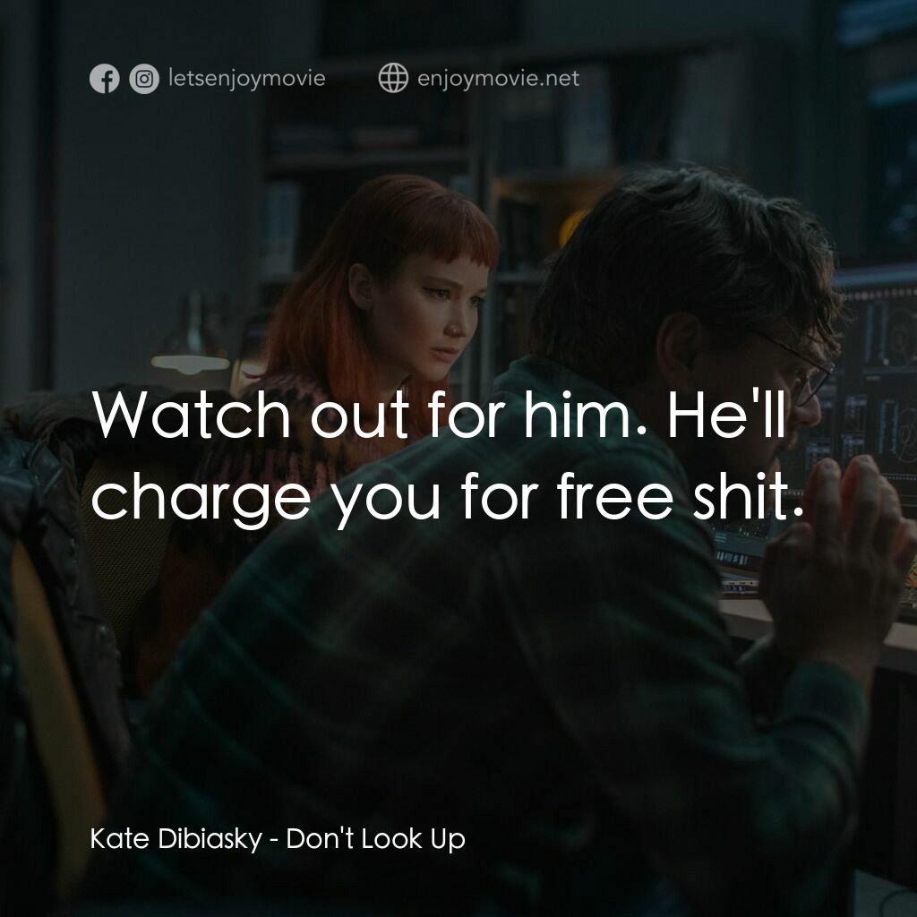 千萬別抬頭電影對白：Kate Dibiasky:  Watch out for him. He'll charge you for free shit.