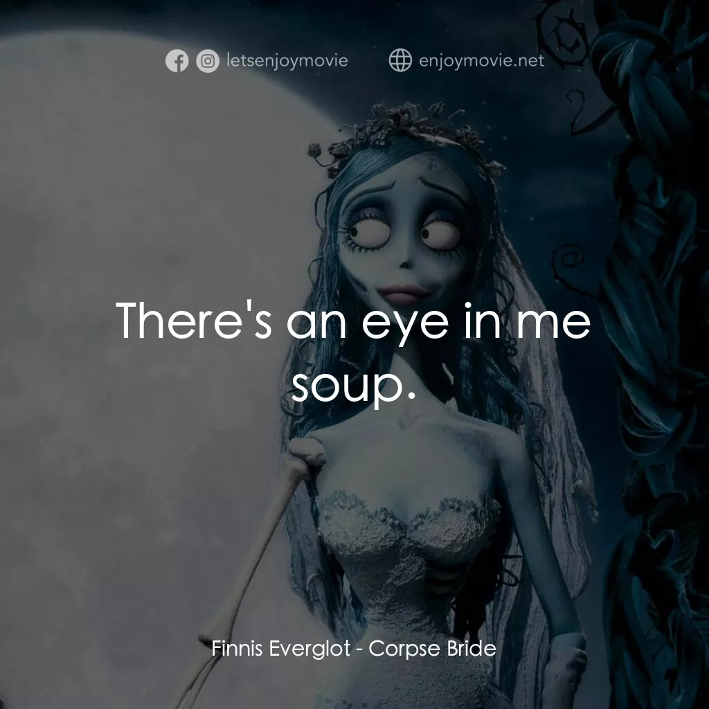 怪誕屍新娘電影對白：Finnis Everglot:  There's an eye in me soup.