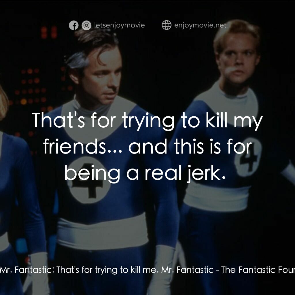 神奇四俠電影對白：Mr. Fantastic:  That's for trying to kill me. Mr. Fantastic:  That's for trying t