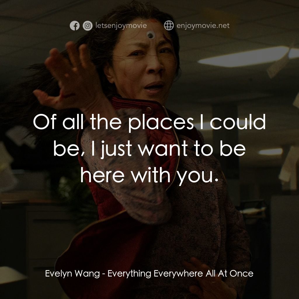 媽的多重宇宙電影對白：Evelyn Wang: Of all the places I could be, I just want to be here with you.