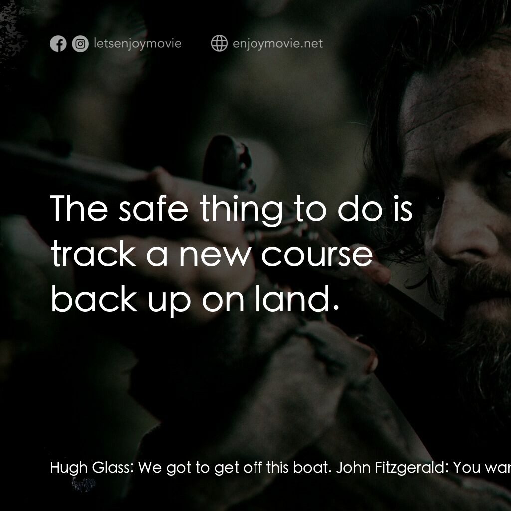 神鬼獵人電影對白：Hugh Glass:  We got to get off this boat. John Fitzgerald:  You wanna get off the