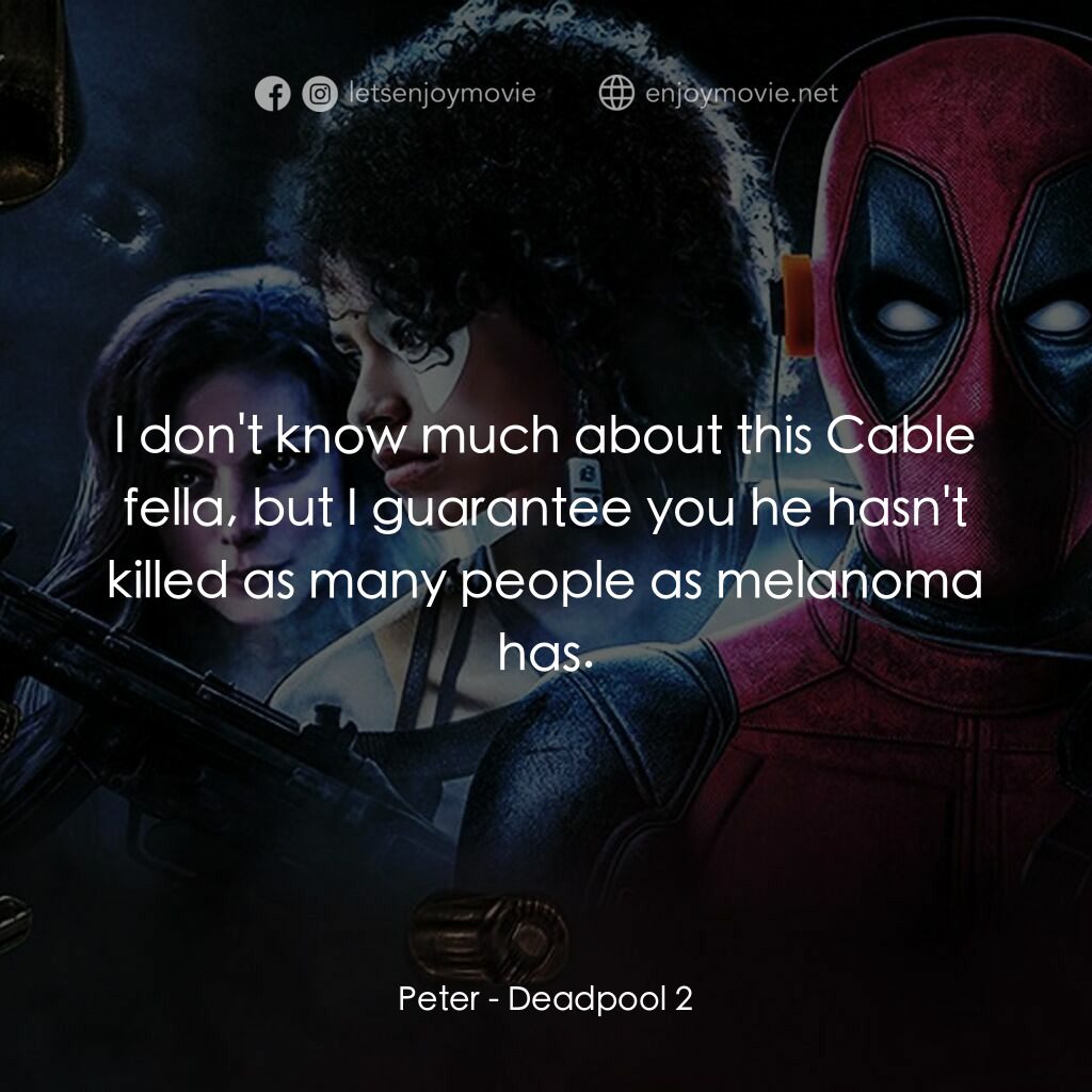 死侍 2電影對白：Peter:  I don't know much about this Cable fella, but I guarantee you he hasn't k