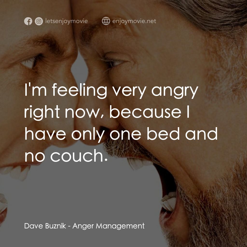 我愛發脾四電影對白：Dave Buznik: I'm feeling very angry right now, because I have only one bed and no