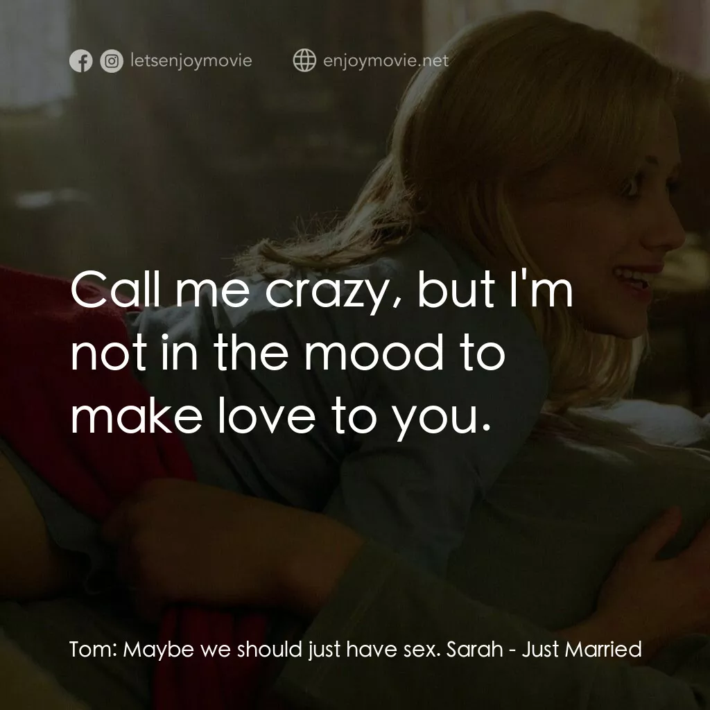 玩串婚後事電影對白：Tom:  Maybe we should just have sex. Sarah:  Call me crazy, but I'm not in the mo