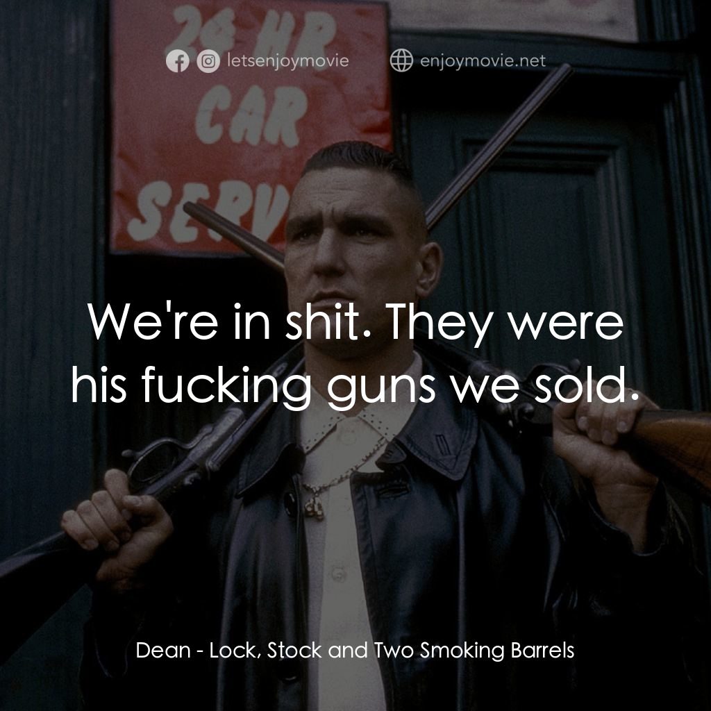 夠薑四小強電影對白：Dean: We're in shit. They were his fucking guns we sold.