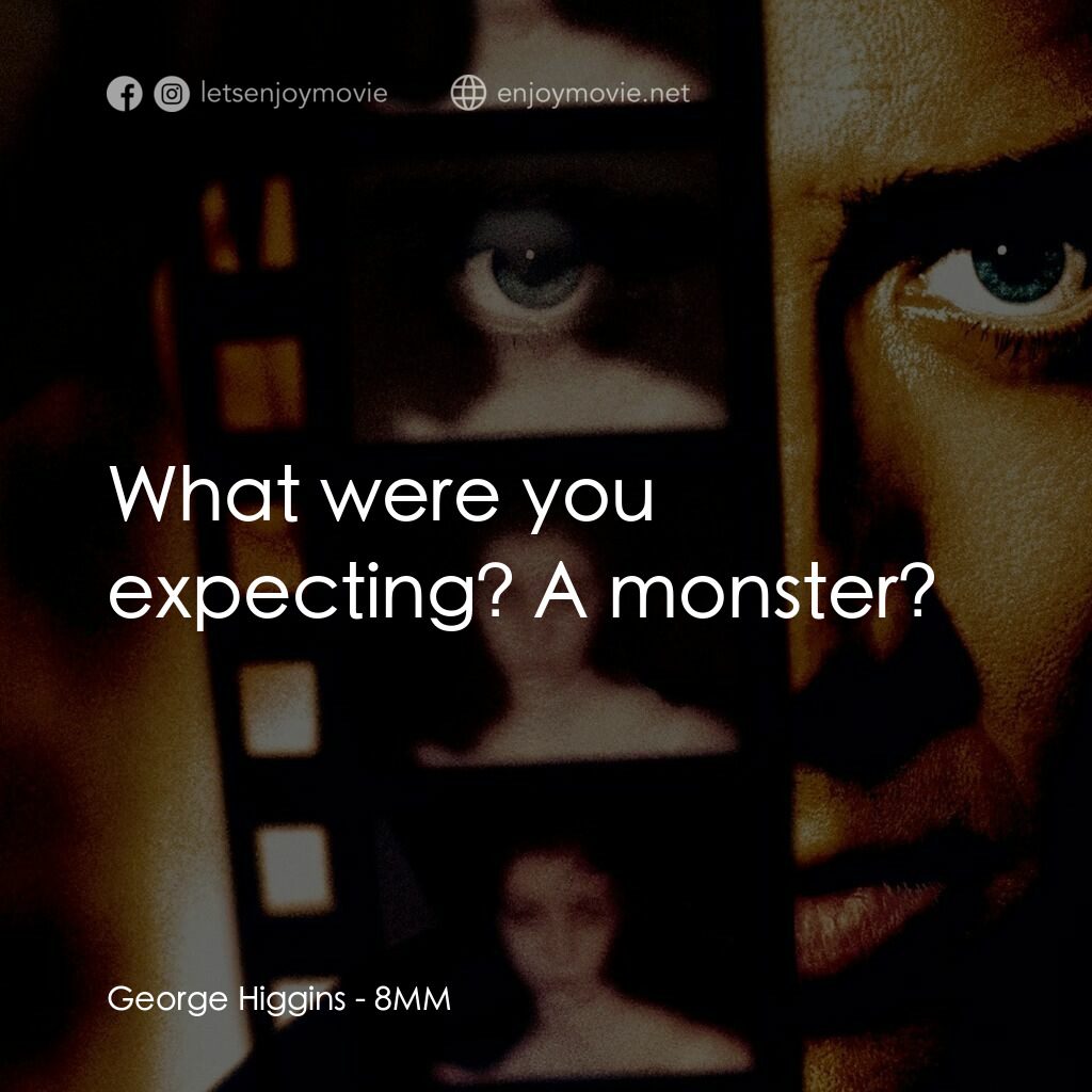 Eight Millimeter電影對白：George Higgins:  What were you expecting? A monster?