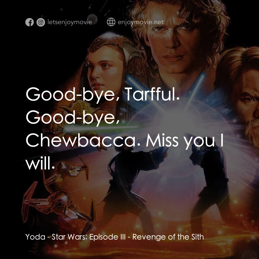 星球大戰前傳III：黑帝君臨電影對白：Yoda: Good-bye, Tarfful. Good-bye, Chewbacca. Miss you I will.