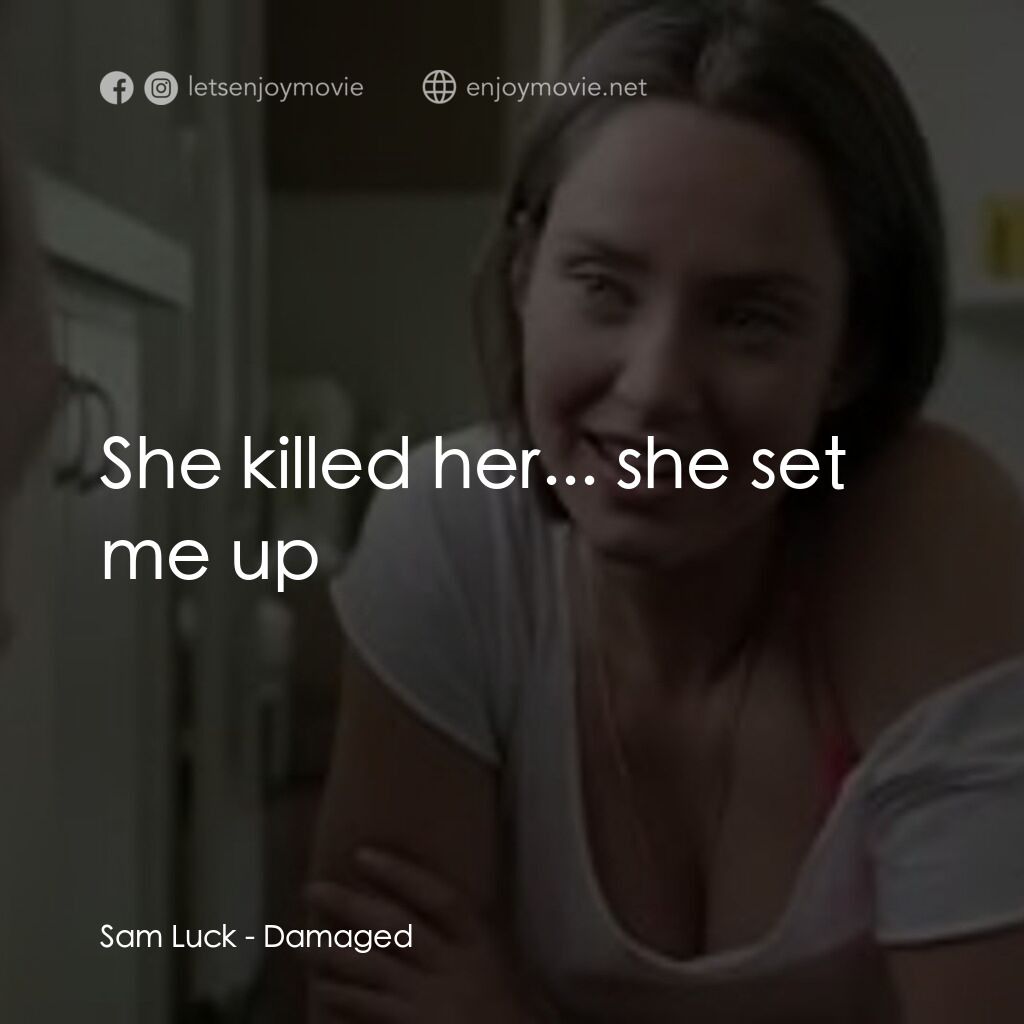 Damaged電影對白：Sam Luck:  She killed her... she set me up
