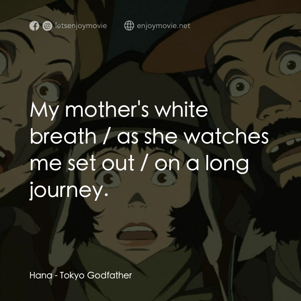 東京教父電影對白：Hana:  My mother's white breath / as she watches me set out / on a long journey.