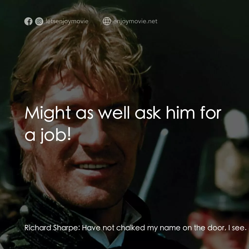 Sharpe's Waterloo電影對白：Richard Sharpe:  Have not chalked my name on the door, I see. Could you not bring