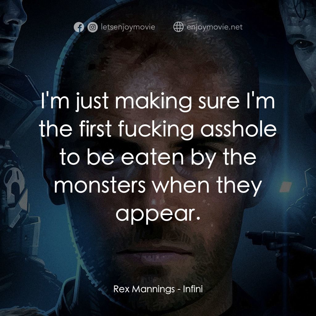 無限電影對白：Rex Mannings: I'm just making sure I'm the first fucking asshole to be eaten by t