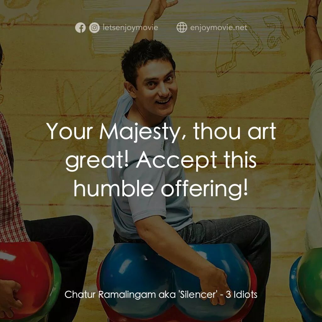 作死不離三兄弟電影對白：Chatur Ramalingam aka 'Silencer':  Your Majesty, thou art great! Accept this humb