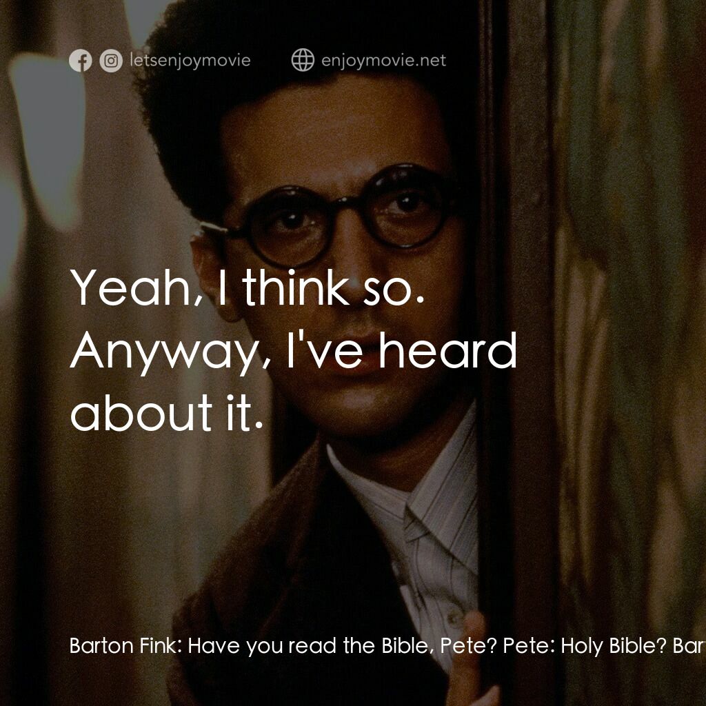 巴頓芬克電影對白：Barton Fink:  Have you read the Bible, Pete? Pete:  Holy Bible? Barton Fink:  Yea