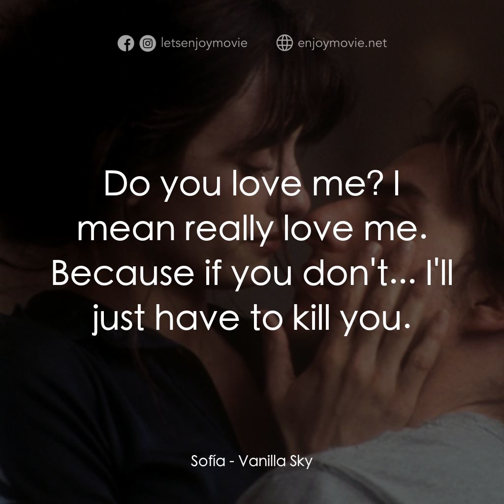魂離情外天電影對白：Sofía: Do you love me? I mean really love me. Because if you don't... I'll just h