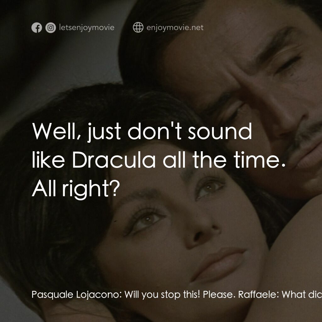 午夜風流電影對白：Pasquale Lojacono:  Will you stop this! Please. Raffaele:  What did I do? Pasqual