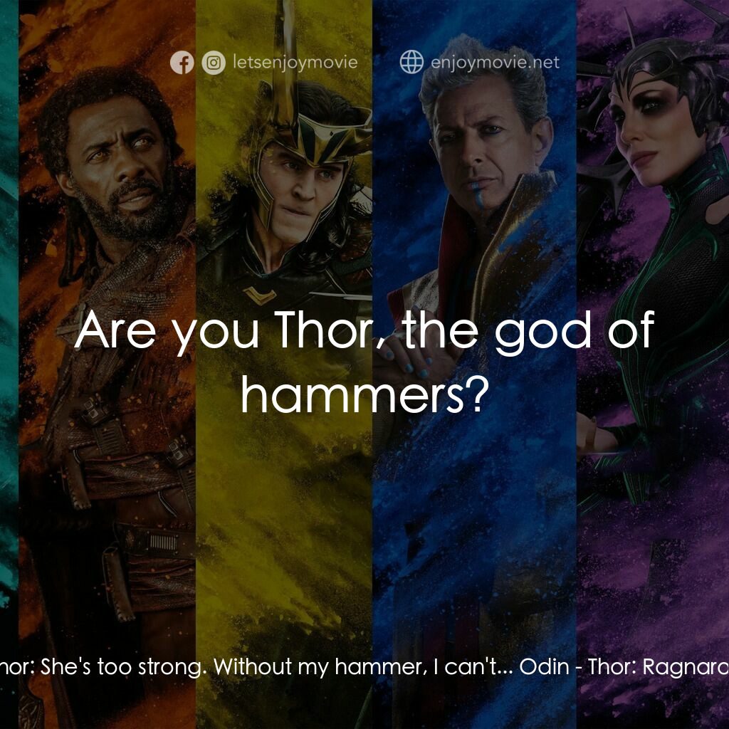 雷神奇俠3: 諸神黃昏電影對白：Thor:  She's too strong. Without my hammer, I can't... Odin:  Are you Thor, the g