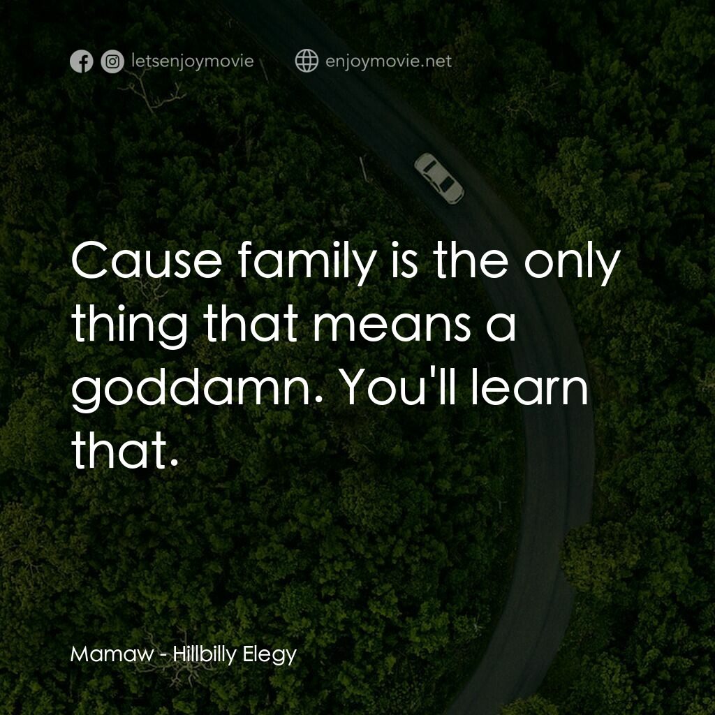絕望者之歌電影對白：Mamaw:  Cause family is the only thing that means a goddamn. You'll learn that.