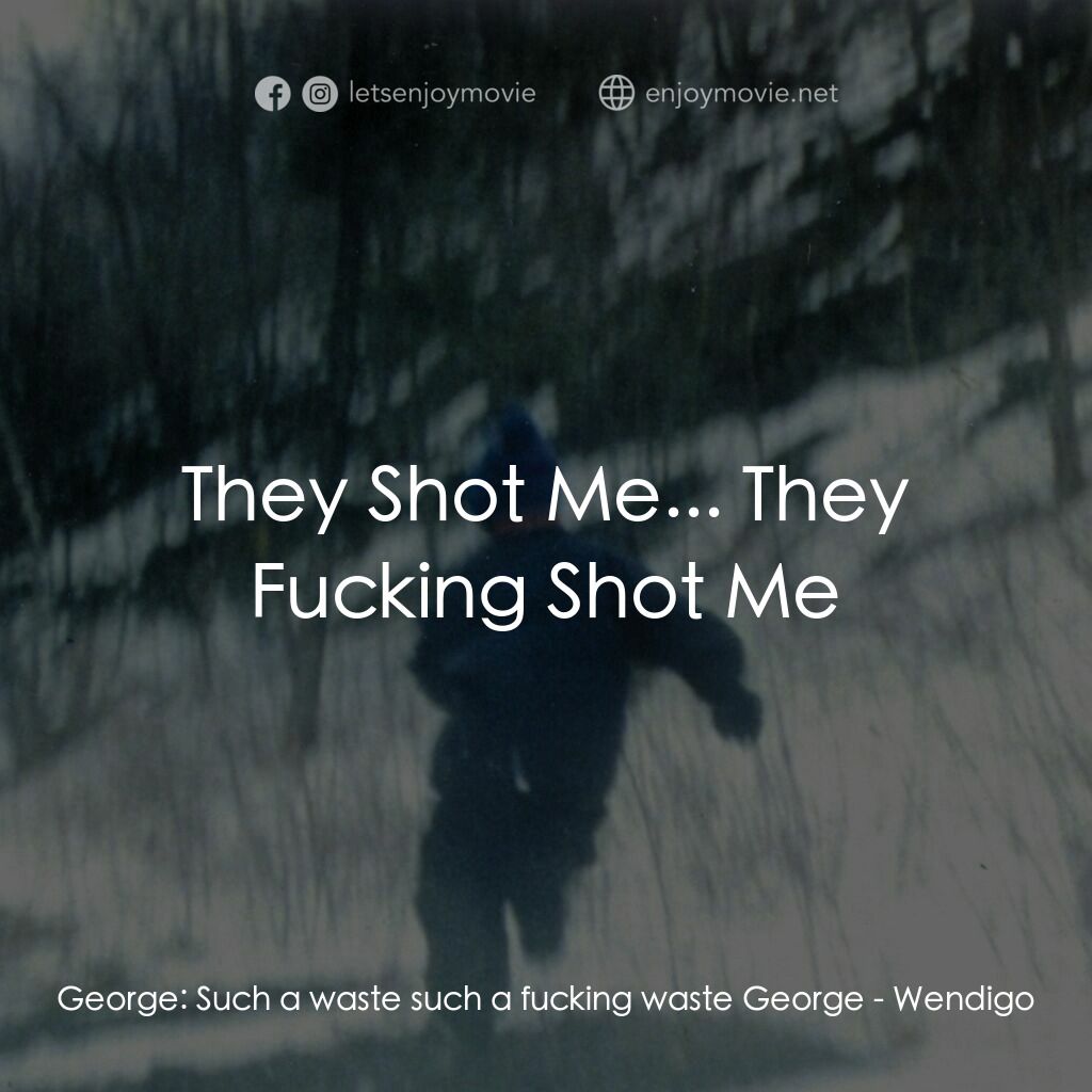零下 17℃之寒顫電影對白：George:  Such a waste such a fucking waste George:  They Shot Me... They Fucking 