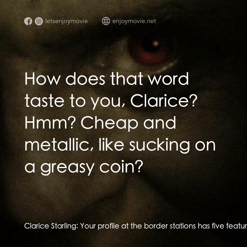 沉默的殺機電影對白：Clarice Starling:  Your profile at the border stations has five features. I'll tr