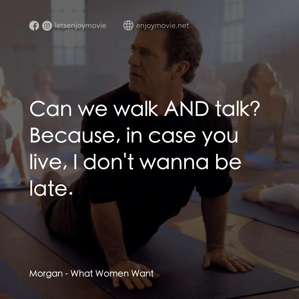偷聽女人心電影對白：Morgan: Can we walk AND talk? Because, in case you live, I don't wanna be late.