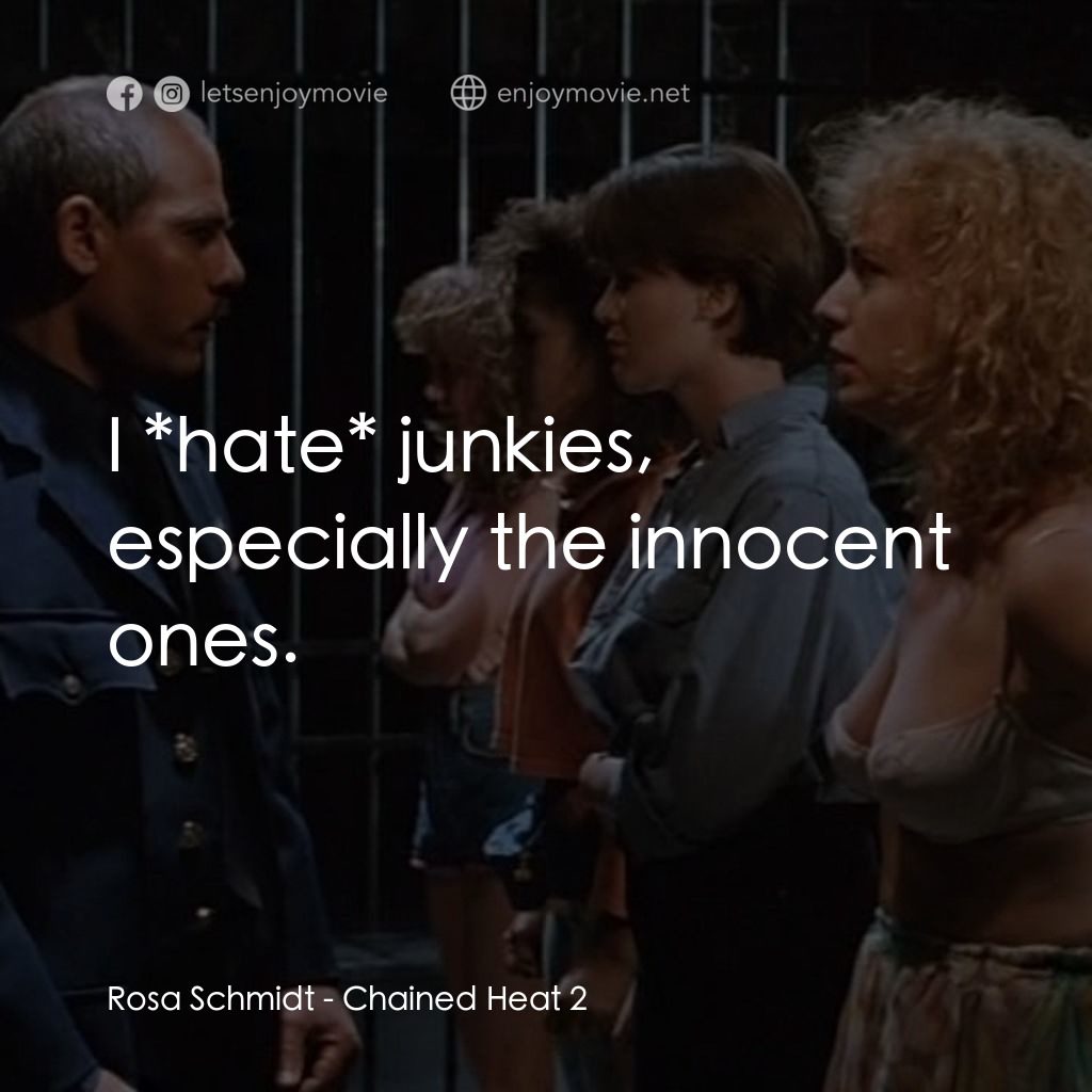 Chained Heat 2經典對白：Rosa Schmidt: I *hate* junkies, especially the innocent ones.