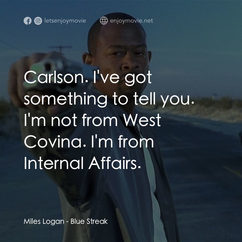 笨賊妙探電影對白：Miles Logan: Carlson. I've got something to tell you. I'm not from West Covina. I
