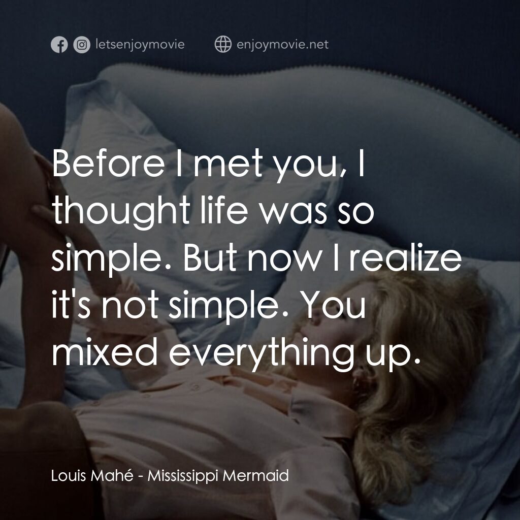 騙婚記電影對白：Louis Mahé:  Before I met you, I thought life was so simple. But now I realize it