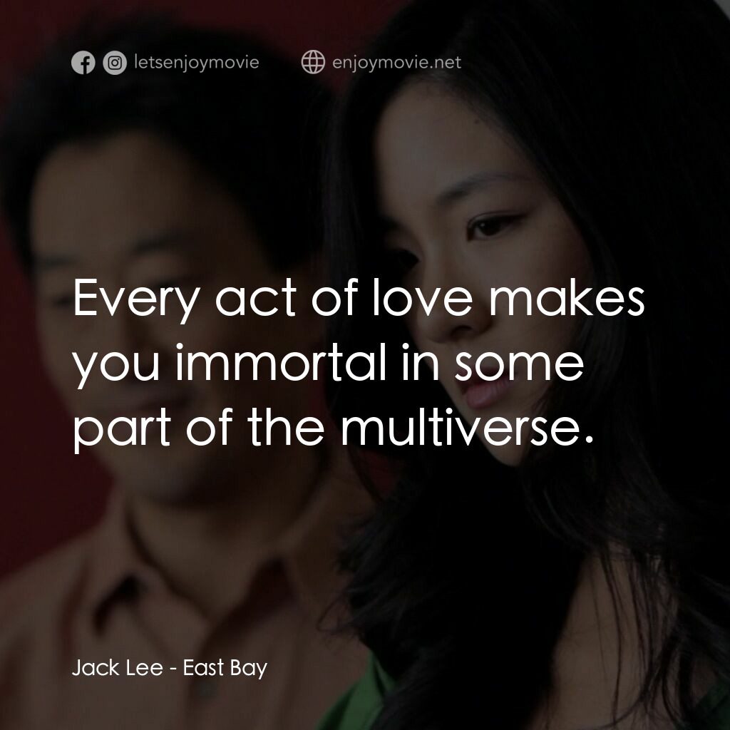 《East Bay》經典台詞：Jack Lee:  Every act of love makes you immortal in ...