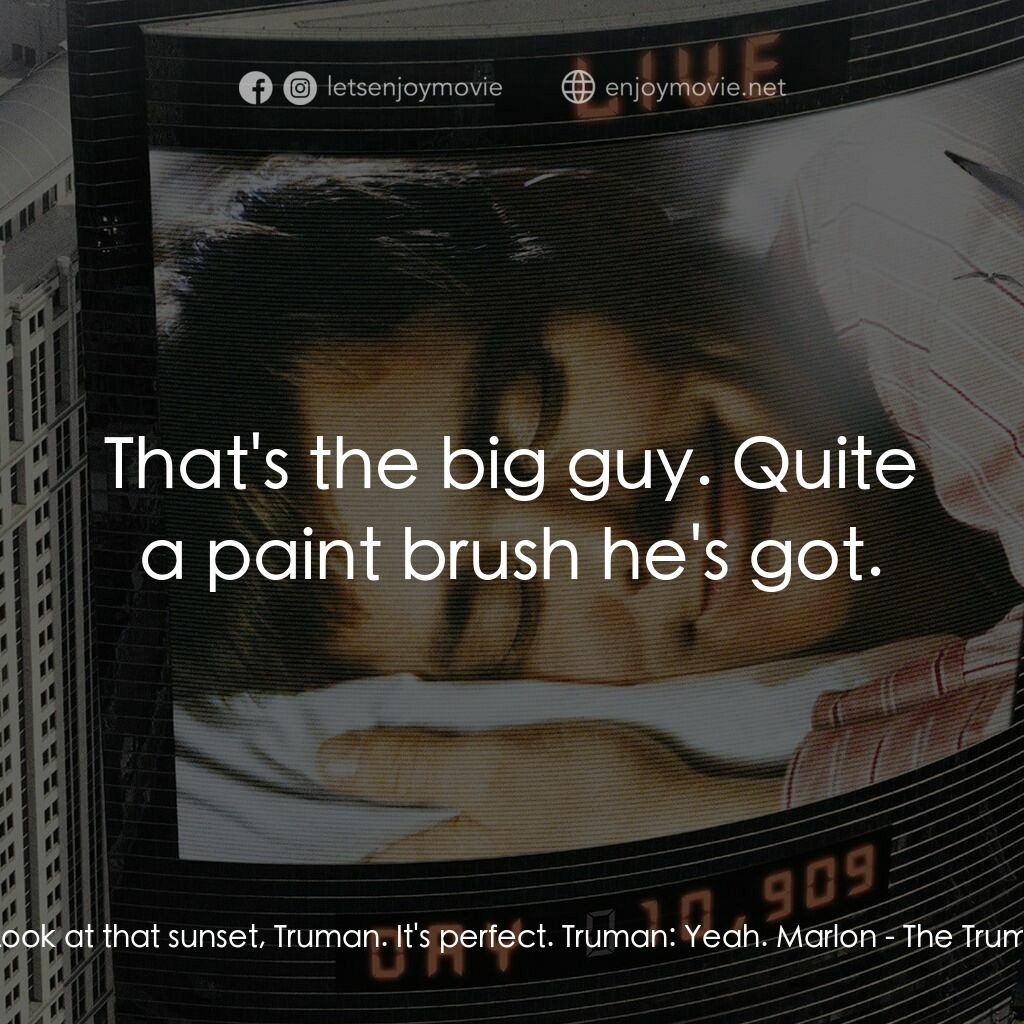 楚門的世界電影對白：Marlon:  Look at that sunset, Truman. It's perfect. Truman:  Yeah. Marlon:  That'
