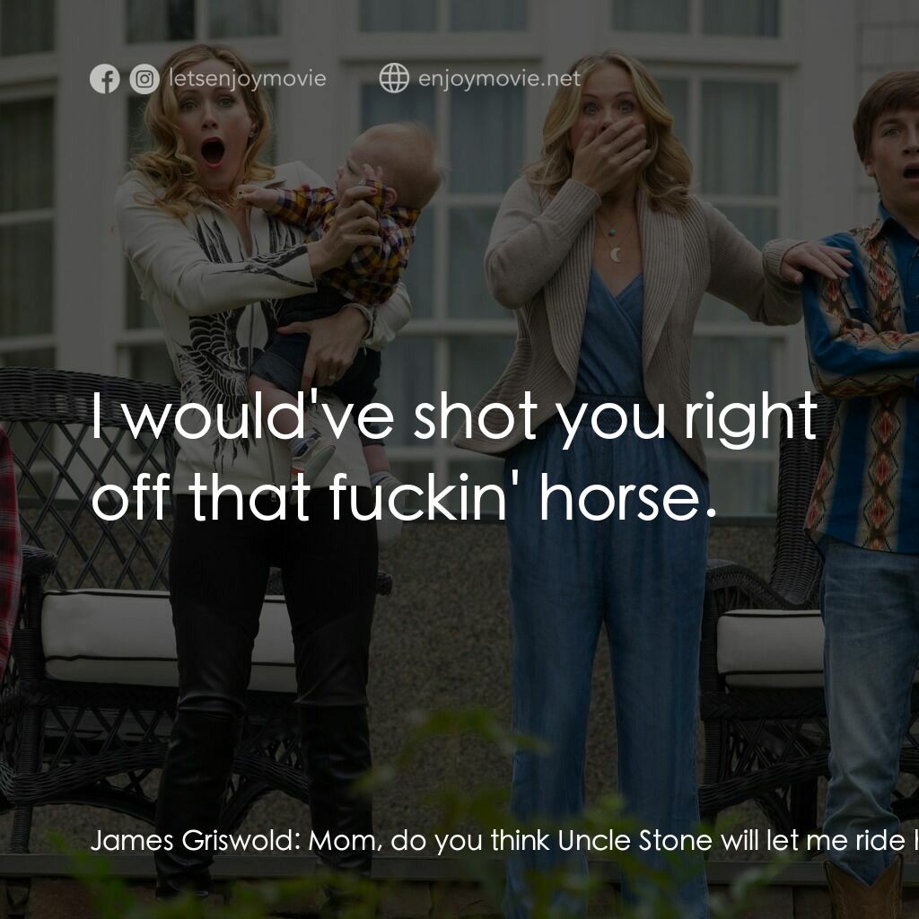 全家玩到趴電影對白：James Griswold:  Mom, do you think Uncle Stone will let me ride his horse? Debbie