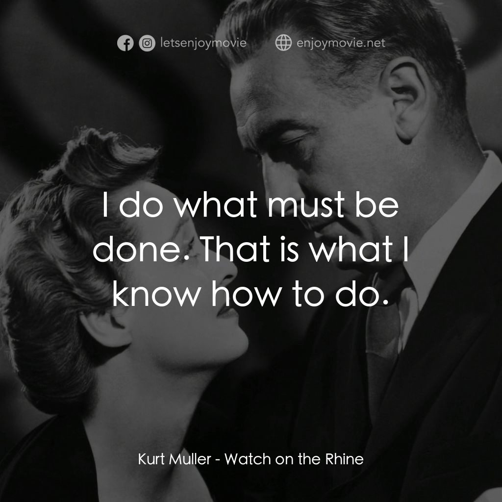 守衞萊茵河電影對白：Kurt Muller: I do what must be done. That is what I know how to do.