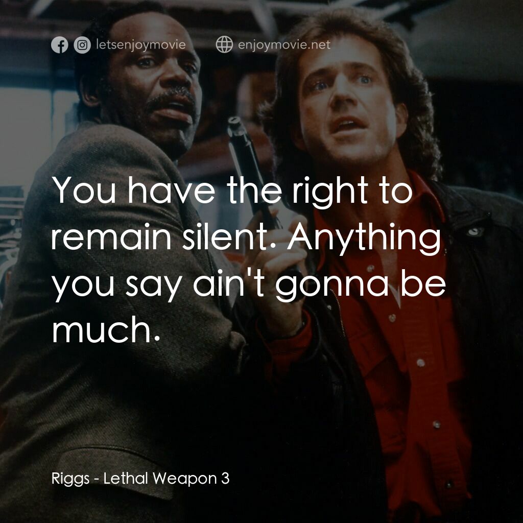 轟天炮第三集電影對白：Riggs:  You have the right to remain silent. Anything you say ain't gonna be much