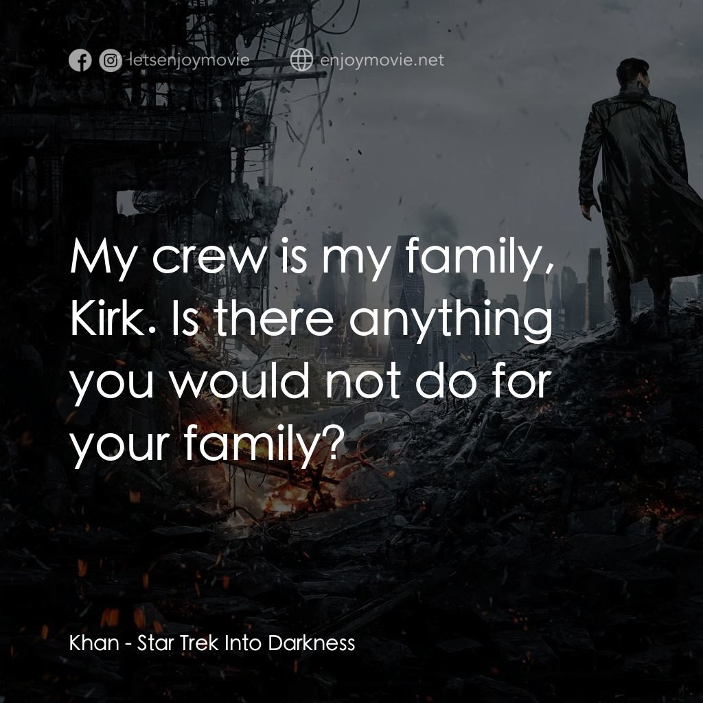 星際爭霸戰：闇黑無界電影對白：Khan: My crew is my family, Kirk. Is there anything you would not do for your fam