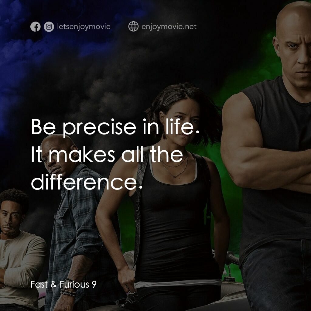 玩命關頭9電影對白：Be precise in life.
It makes all the difference.	
