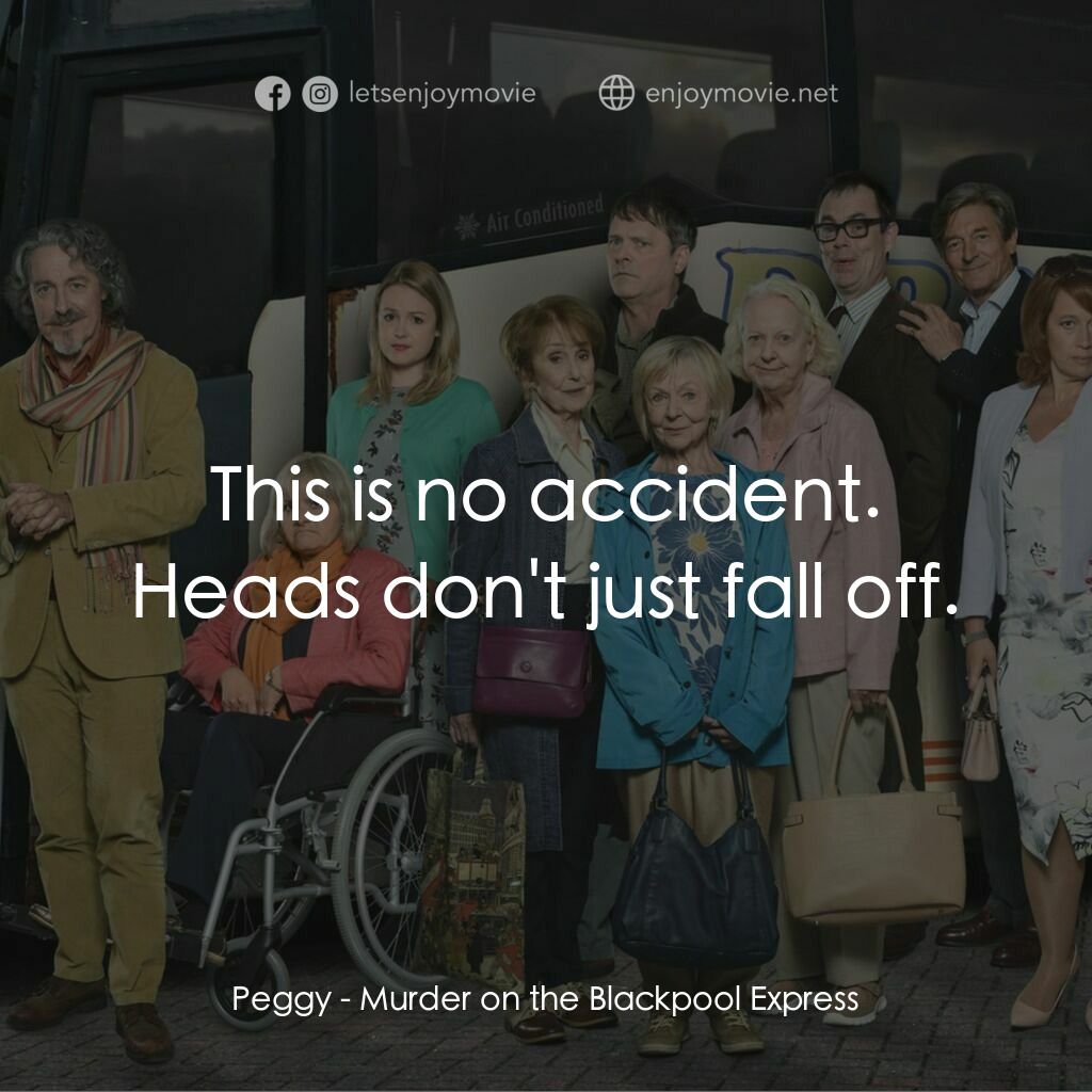 Murder on the Blackpool Express電影對白：Peggy:  This is no accident. Heads don't just fall off.